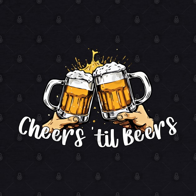 🍻 Cheers 'til Beers 🍻 by Intellectual Badass